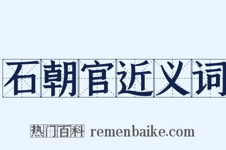 石朝官近义词是什么意思的图片